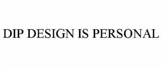 DIP DESIGN IS PERSONAL trademark