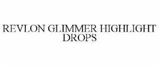 REVLON GLIMMER HIGHLIGHT DROPS trademark