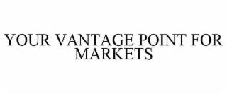 YOUR VANTAGE POINT FOR MARKETS trademark