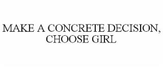 MAKE A CONCRETE DECISION, CHOOSE GIRL trademark