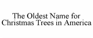 THE OLDEST NAME FOR CHRISTMAS TREES IN AMERICA trademark