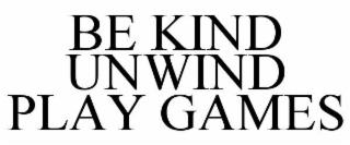 BE KIND UNWIND PLAY GAMES trademark