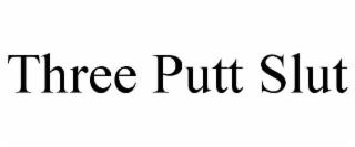 THREE PUTT SLUT trademark