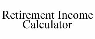 RETIREMENT INCOME CALCULATOR trademark