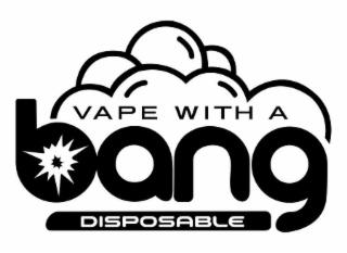 VAPE WITH A BANG DISPOSABLE trademark